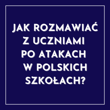 Bezpłatny poradnik: Jak rozmawiać z uczniami po atakach w polskich szkołach?